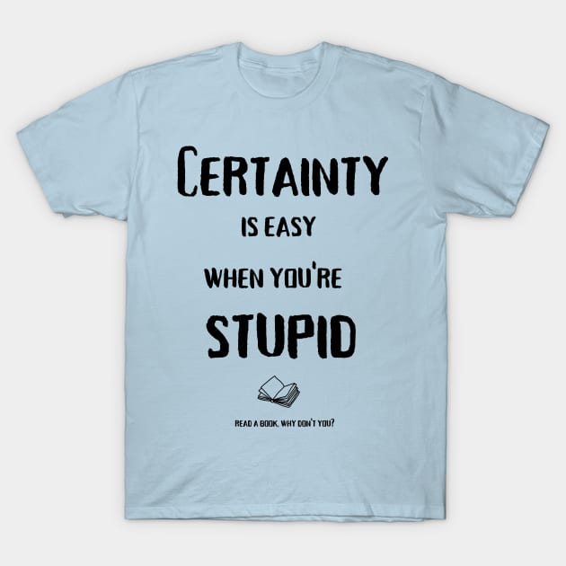 Certainty is easy (black text) T-Shirt by AJ Hartley